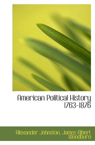 American Political History 1763-1876 (9781115219860) by Johnston, Alexander; Woodburn, James Albert