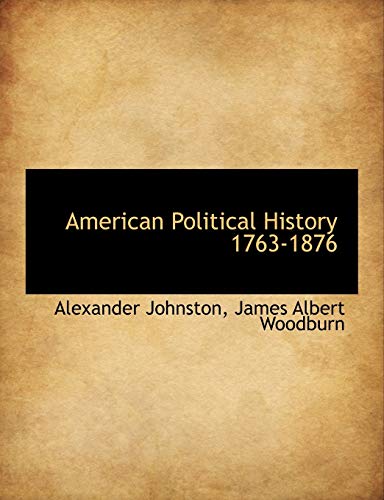 American Political History 1763-1876 (9781115219921) by Johnston, Alexander; Woodburn, James Albert
