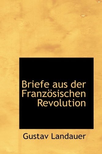 Briefe Aus Der Franzosischen Revolution (9781115227407) by Landauer, Gustav