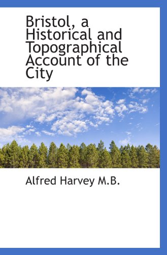 Bristol, a Historical and Topographical Account of the City (9781115227841) by Harvey, Alfred