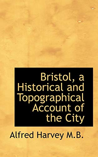 Bristol, a Historical and Topographical Account of the City (9781115227889) by Harvey