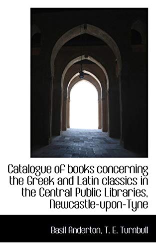 Catalogue of Books Concerning the Greek and Latin Classics in the Central Public Libraries, Newcastl (9781115237871) by Turnbull; Anderton