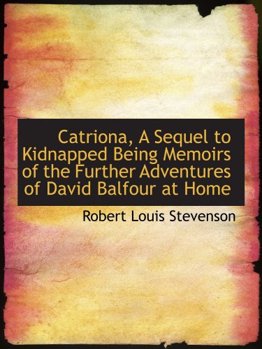 Catriona, A Sequel to Kidnapped Being Memoirs of the Further Adventures of David Balfour at Home (9781115239196) by Stevenson, Robert Louis