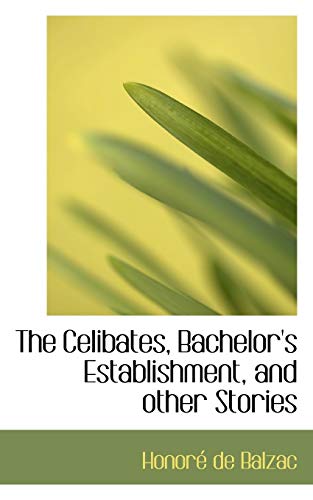 The Celibates, Bachelor's Establishment, and other Stories (9781115239813) by Balzac