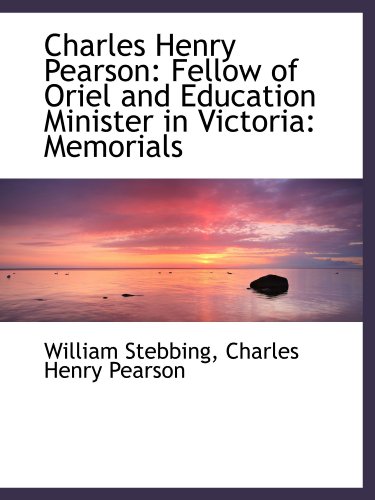 Imagen de archivo de Charles Henry Pearson: Fellow of Oriel and Education Minister in Victoria: Memorials a la venta por Revaluation Books