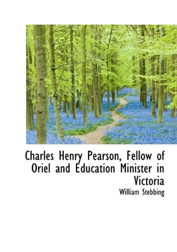 9781115241946: Charles Henry Pearson, Fellow of Oriel and Education Minister in Victoria