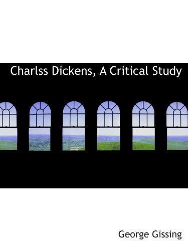 Charlss Dickens, A Critical Study (9781115242127) by Gissing, George