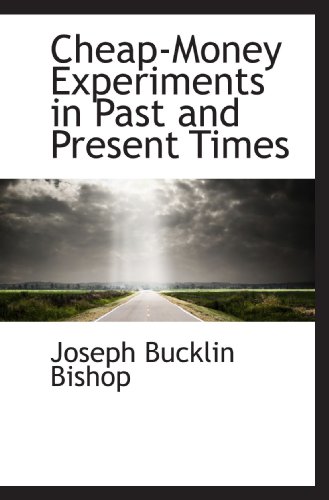 Cheap-Money Experiments in Past and Present Times (9781115242561) by Bishop, Joseph Bucklin