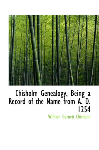 9781115244282: Chisholm Genealogy, Being a Record of the Name from A. D. 1254