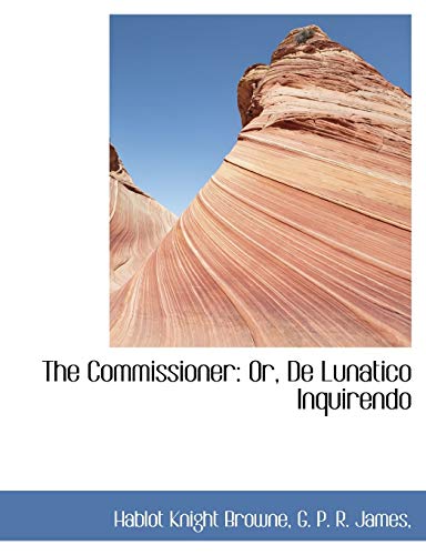 The Commissioner: Or, de Lunatico Inquirendo (9781115253314) by Browne, Hablot Knight; James, George Payne Rainsford