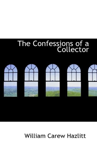 The Confessions of a Collector (9781115256797) by Hazlitt, William Carew