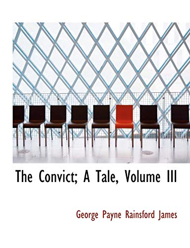 The Convict; A Tale, Volume III (9781115259989) by James, George Payne Rainsford