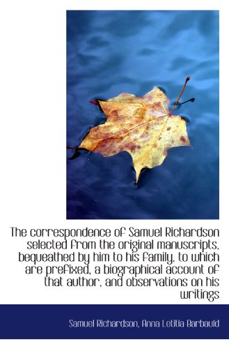 The correspondence of Samuel Richardson selected from the original manuscripts, bequeathed by him to (9781115261333) by Richardson, Samuel; Barbauld, Anna Letitia