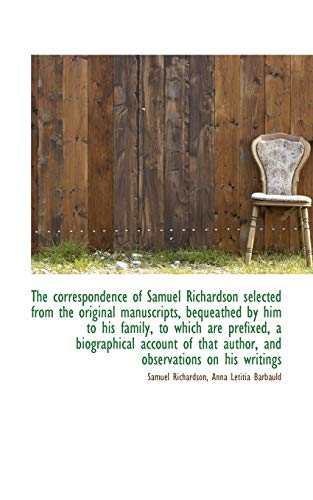 The correspondence of Samuel Richardson selected from the original manuscripts, bequeathed by him to (9781115261357) by Richardson, Samuel; Barbauld, Anna Letitia