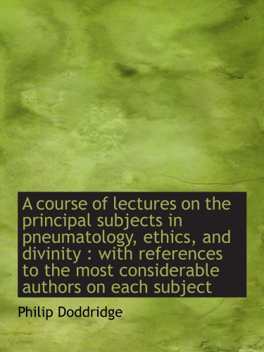 A course of lectures on the principal subjects in pneumatology, ethics, and divinity: with referenc (9781115262668) by Doddridge, Philip