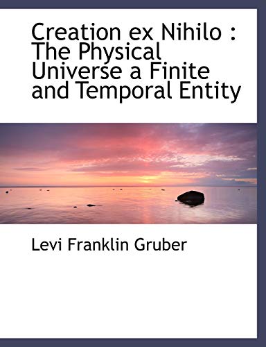 9781115264006: Creation Ex Nihilo: The Physical Universe a Finite and Temporal Entity