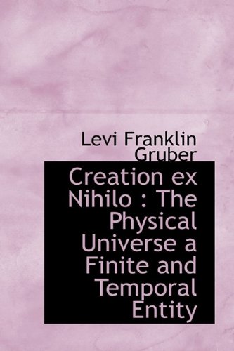 9781115264020: Creation ex Nihilo: The Physical Universe a Finite and Temporal Entity