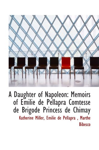 Stock image for A Daughter of Napoleon: Memoirs of Emilie de Pellapra Comtesse de Brigode Princess de Chimay for sale by Revaluation Books