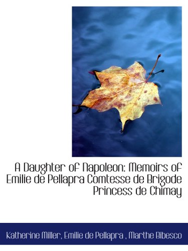 Stock image for A Daughter of Napoleon: Memoirs of Emilie de Pellapra Comtesse de Brigode Princess de Chimay for sale by Revaluation Books