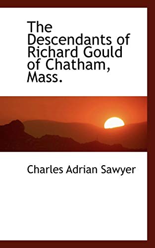 The Descendants of Richard Gould of Chatham, Mass. (9781115271790) by Sawyer, Charles Adrian