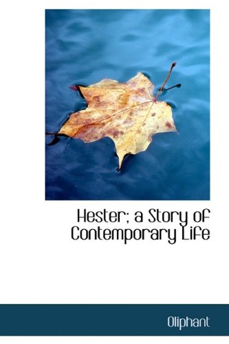 Hester; a Story of Contemporary Life (9781115274319) by Oliphant, .
