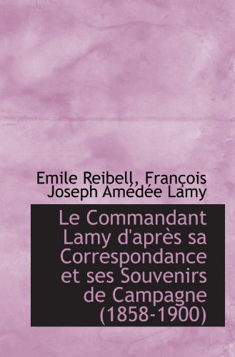 Stock image for Le Commandant Lamy d'aprs sa Correspondance et ses Souvenirs de Campagne (1858-1900) (French Edition) for sale by Book Deals