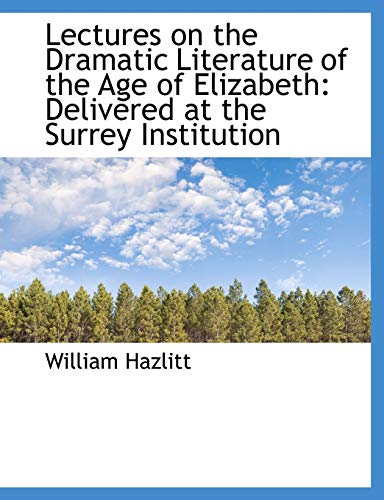 Lectures on the Dramatic Literature of the Age of Elizabeth: Delivered at the Surrey Institution (9781115277600) by Hazlitt, William