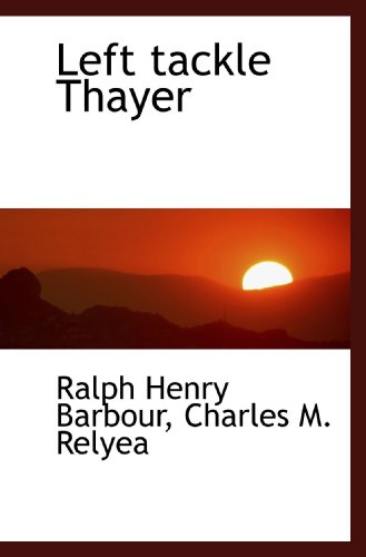 Left tackle Thayer (9781115278355) by Relyea, Charles M.; Barbour, Ralph Henry