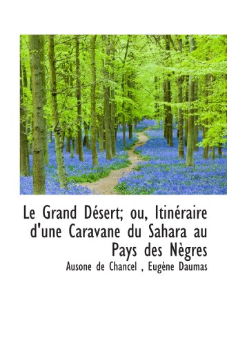Beispielbild fr Le Grand Dsert; ou, Itinraire d'une Caravane du Sahara au Pays des Ngres (French and French Edition) zum Verkauf von Revaluation Books