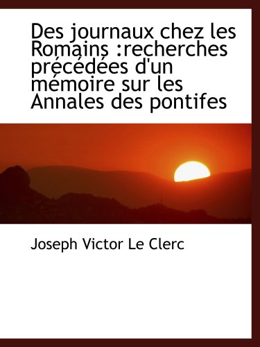 Stock image for Des journaux chez les Romains :recherches prcdes d'un mmoire sur les Annales des pontifes (French and French Edition) for sale by Revaluation Books