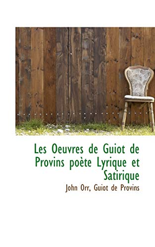Les Oeuvres de Guiot de Provins Poete Lyrique Et Satirique (French Edition) (9781115280914) by John Orr; Guiot De Provins