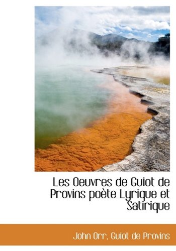 Les Oeuvres de Guiot de Provins poÃ¨te Lyrique et Satirique (9781115280945) by Orr, John; Provins, Guiot De