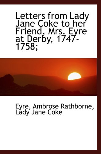 Beispielbild fr Letters from Lady Jane Coke to her Friend, Mrs. Eyre at Derby, 1747-1758; zum Verkauf von Revaluation Books