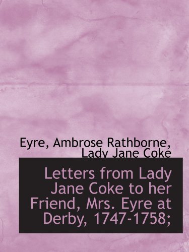 Beispielbild fr Letters from Lady Jane Coke to her Friend, Mrs. Eyre at Derby, 1747-1758; zum Verkauf von Revaluation Books