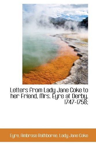 Beispielbild fr Letters from Lady Jane Coke to Her Friend, Mrs. Eyre at Derby, 1747-1758; zum Verkauf von Buchpark