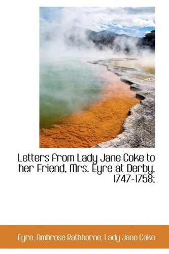 Imagen de archivo de Letters from Lady Jane Coke to Her Friend, Mrs. Eyre at Derby, 1747-1758; a la venta por Buchpark