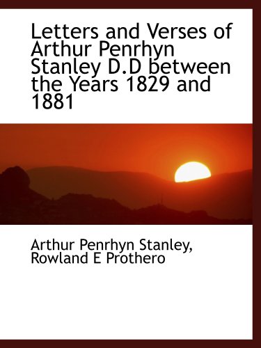 Letters and Verses of Arthur Penrhyn Stanley D.D between the Years 1829 and 1881 (9781115285797) by Stanley, Arthur Penrhyn; Prothero, Rowland E