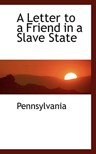 A Letter to a Friend in a Slave State (9781115286046) by Pennsylvania