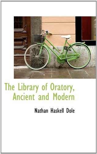 The Library of Oratory, Ancient and Modern (9781115288309) by Dole, Nathan Haskell