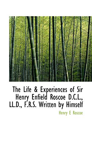 9781115289986: The Life & Experiences of Sir Henry Enfield Roscoe D.C.L., LL.D., F.R.S. Written by Himself