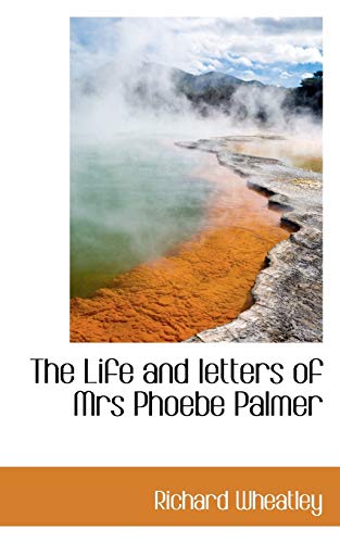 The Life and letters of Mrs Phoebe Palmer (9781115291866) by Wheatley, Richard