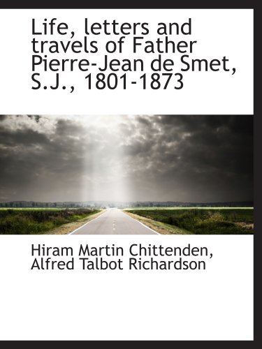 Beispielbild fr Life, letters and travels of Father Pierre-Jean de Smet, S.J., 1801-1873 zum Verkauf von Revaluation Books