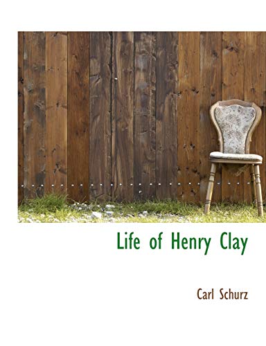 Life of Henry Clay (9781115295277) by Schurz, Carl