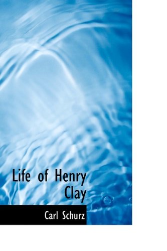 Life of Henry Clay (9781115295284) by Schurz, Carl