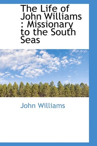 The Life of John Williams: Missionary to the South Seas (9781115296465) by Williams, John