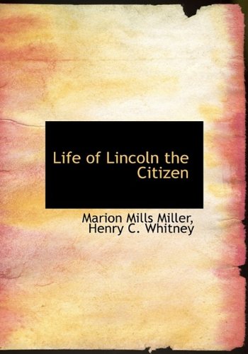 Life of Lincoln the Citizen (9781115296649) by Miller, Marion Mills; Whitney, Henry C.