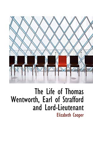 The Life of Thomas Wentworth, Earl of Strafford and Lord-Lieutenant (9781115299442) by Cooper, Elizabeth