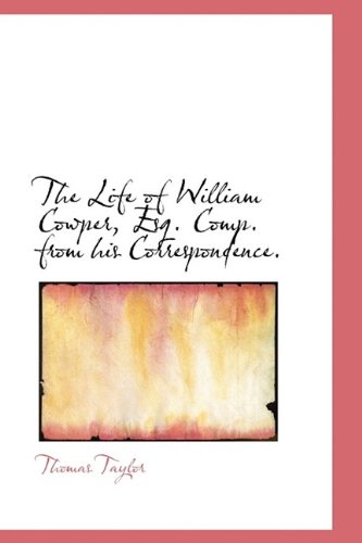 The Life of William Cowper, Esq. Comp. from his Correspondence. (9781115299701) by Taylor, Thomas