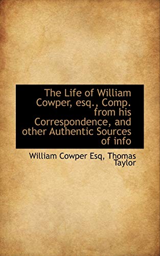 The Life of William Cowper, esq., Comp. from his Correspondence, and other Authentic Sources of info (9781115299749) by Cowper, William