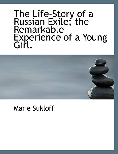 The Life-Story of a Russian Exile the Remarkable Experience of a Young Girl. - Marie Sukloff